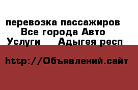 перевозка пассажиров - Все города Авто » Услуги   . Адыгея респ.